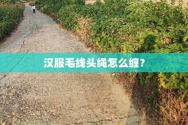 汉服毛线头绳怎么缠？