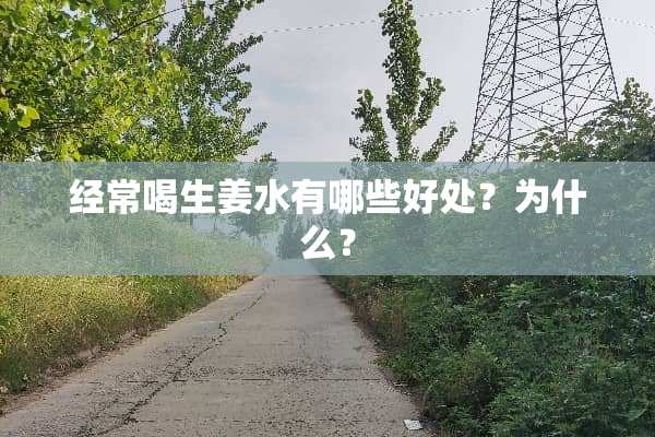 经常喝生姜水有哪些好处？为什么？