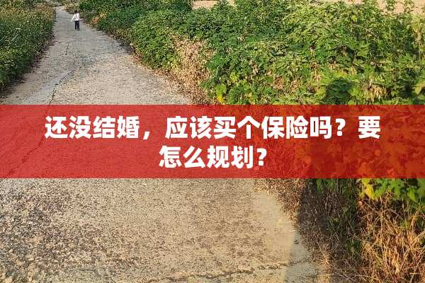 还没结婚，应该买个保险吗？要怎么规划？
