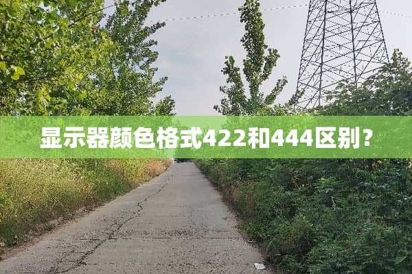 显示器颜色格式422和444区别？
