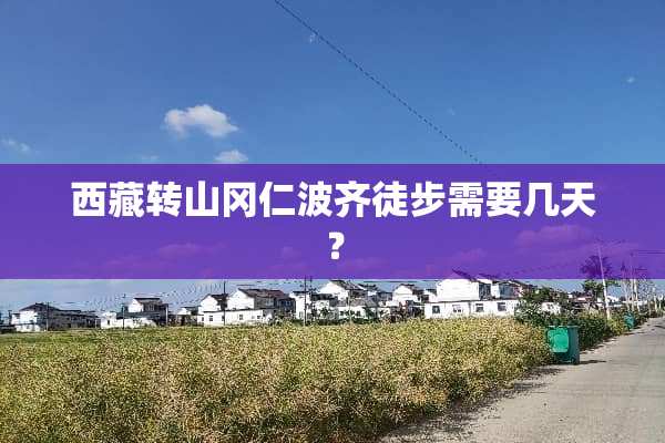 西藏转山冈仁波齐徒步需要几天？