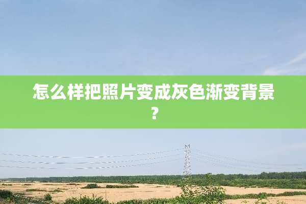 怎么样把照片变成灰色渐变背景？