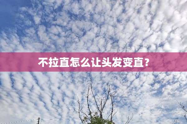 不拉直怎么让头发变直？