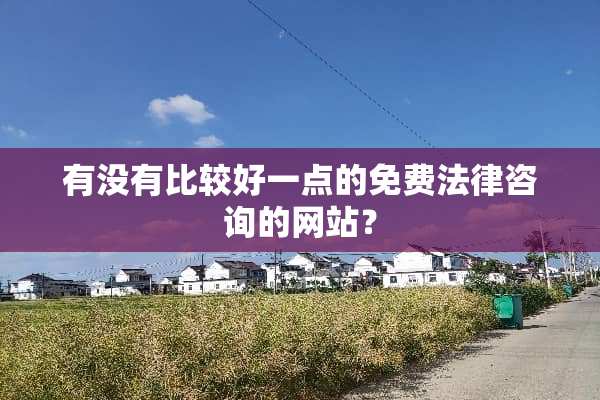 有没有比较好一点的免费法律咨询的网站？