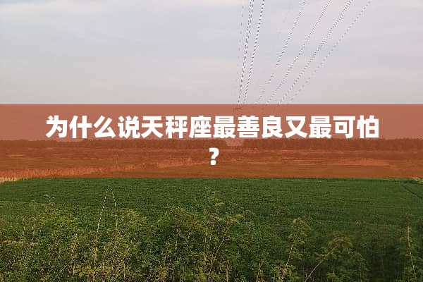 为什么说天秤座最善良又最可怕？