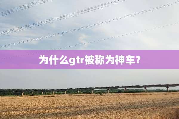 为什么gtr被称为神车？