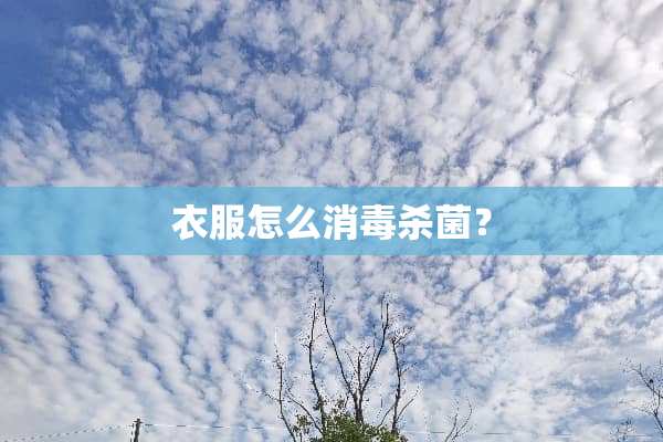 衣服怎么消毒杀菌？