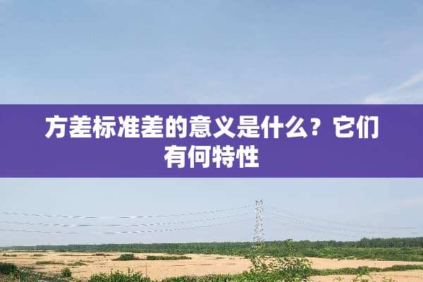 方差标准差的意义是什么？它们有何特性