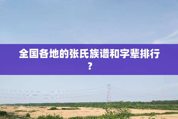全国各地的张氏族谱和字辈排行？