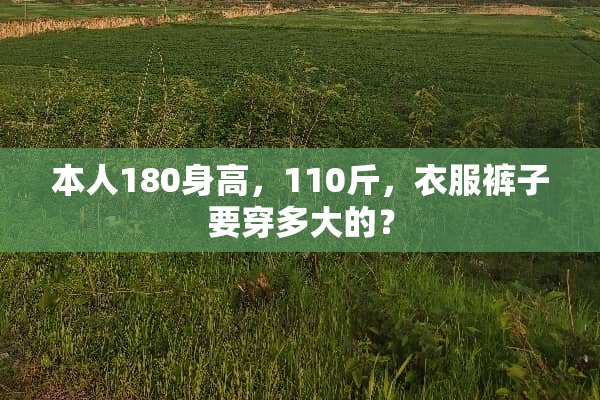 本人180身高，110斤，衣服裤子要穿多大的？