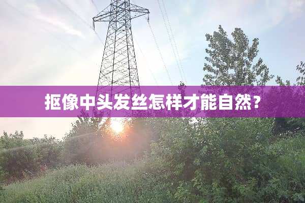 抠像中头发丝怎样才能自然？
