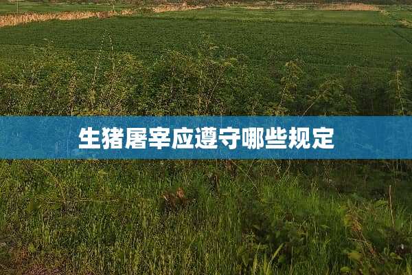 生猪屠宰应遵守哪些规定