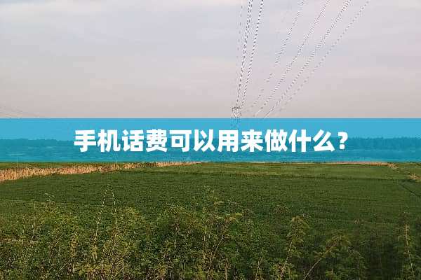 手机话费可以用来做什么？