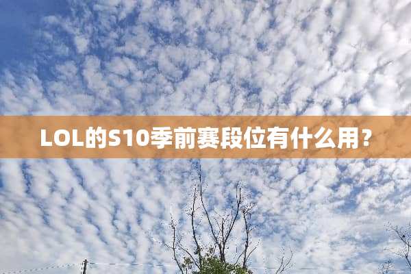 LOL的S10季前赛段位有什么用？