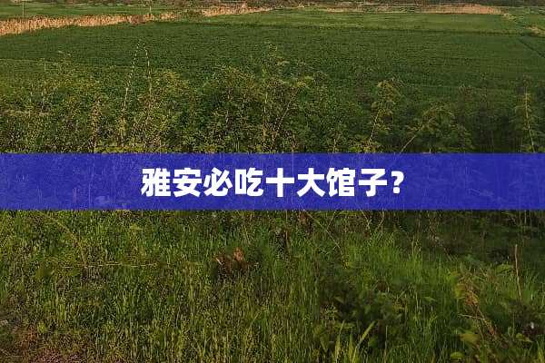 雅安必吃十大馆子？