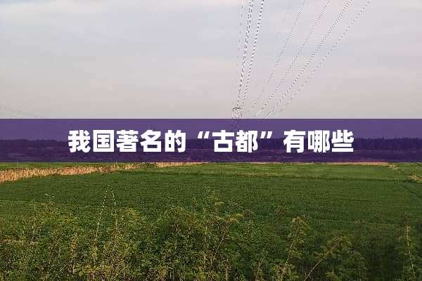 我国著名的“古都”有哪些