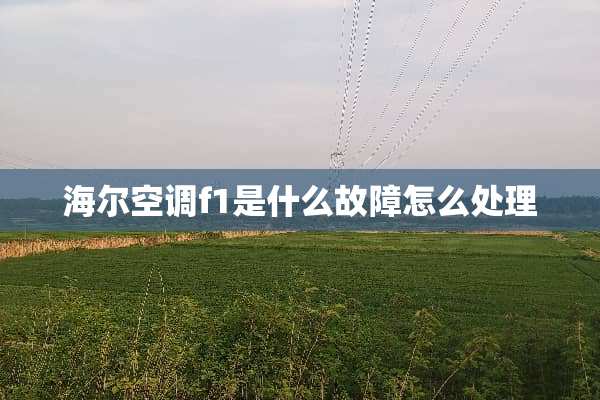 海尔空调f1是什么故障怎么处理