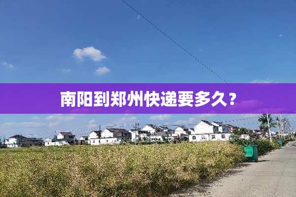 南阳到郑州快递要多久？