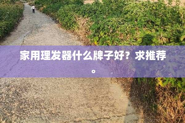 家用理发器什么牌子好？求推荐。
