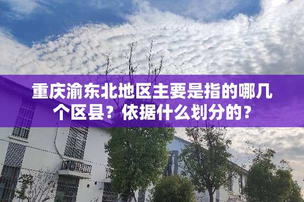 重庆渝东北地区主要是指的哪几个区县？依据什么划分的？
