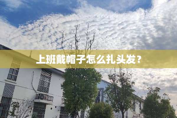 上班戴帽子怎么扎头发？