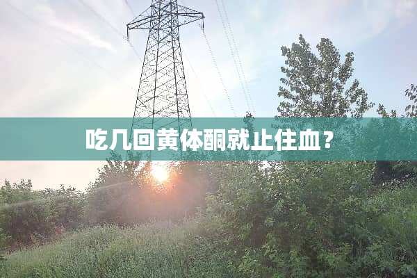 吃几回***就止住血？