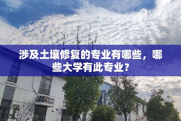 涉及土壤修复的专业有哪些，哪些大学有此专业？