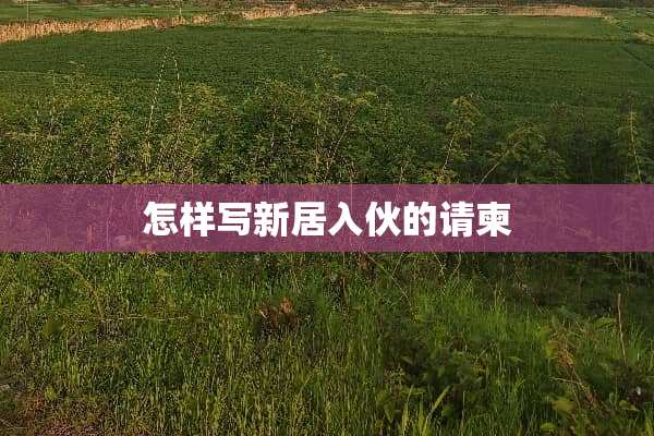 怎样写新居入伙的请柬
