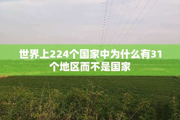 世界上224个国家中为什么有31个地区而不是国家