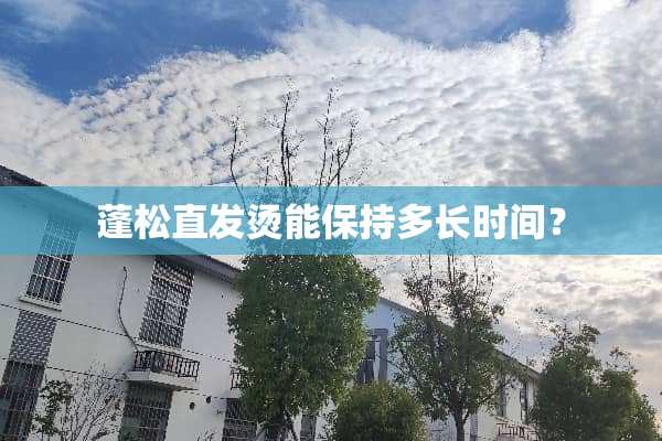 蓬松直发烫能保持多长时间？