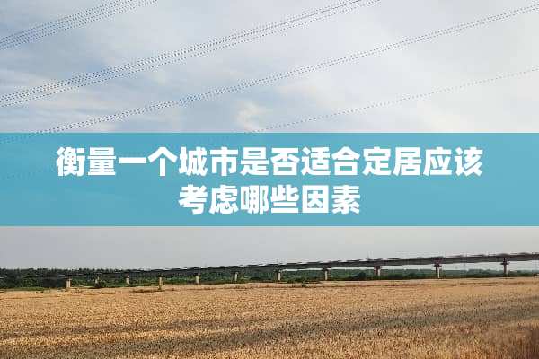 衡量一个城市是否适合定居应该考虑哪些因素