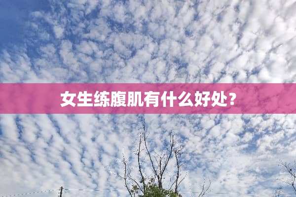 女生练腹肌有什么好处？