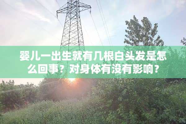 婴儿一出生就有几根白头发是怎么回事？对身体有没有影响？