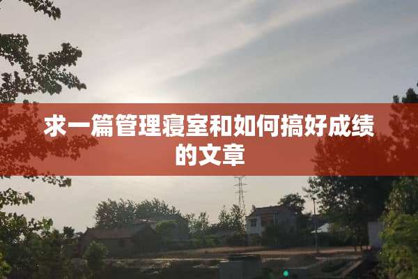 求一篇管理寝室和如何搞好成绩的文章