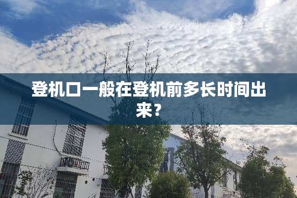 登机口一般在登机前多长时间出来？