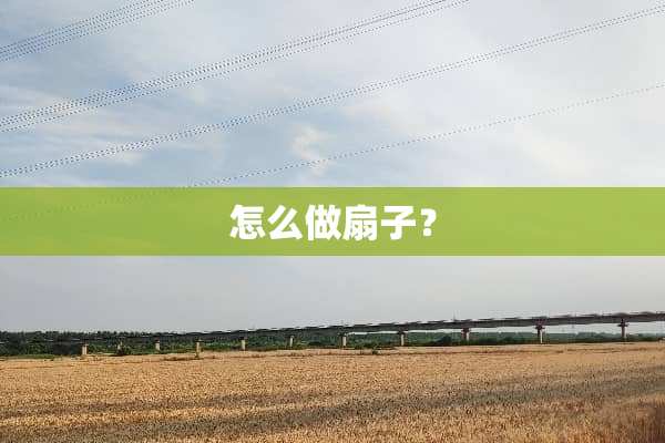 怎么做扇子？