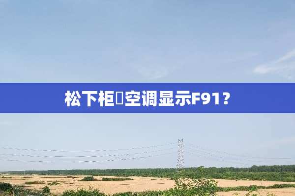 松下柜弍空调显示F91？