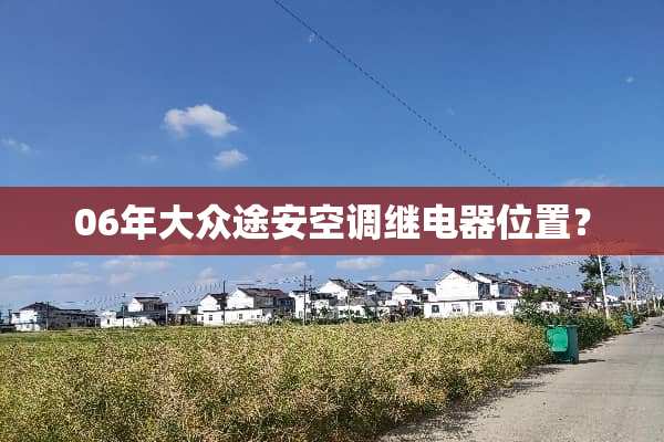 06年大众途安空调继电器位置？