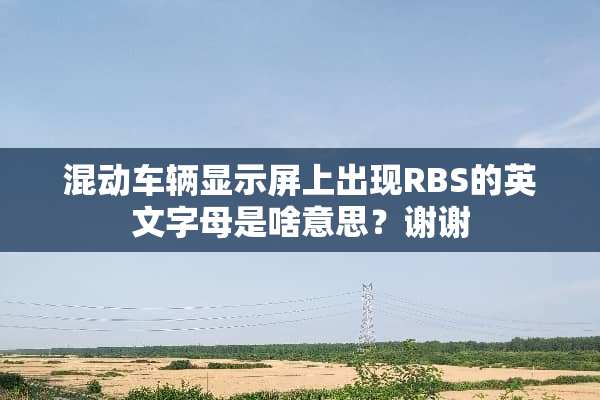 混动车辆显示屏上出现RBS的英文字母是啥意思？谢谢