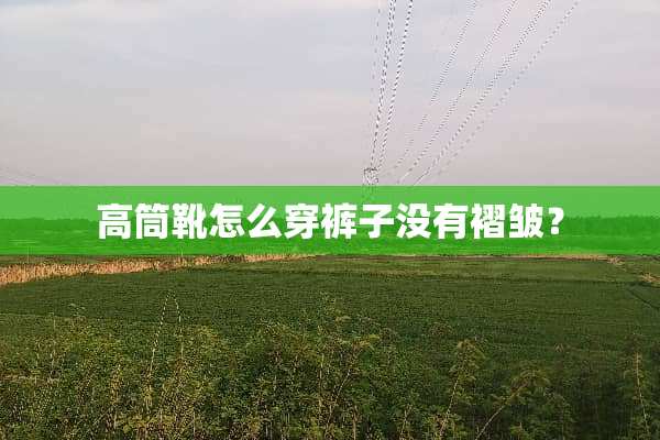 高筒靴怎么穿裤子没有褶皱？