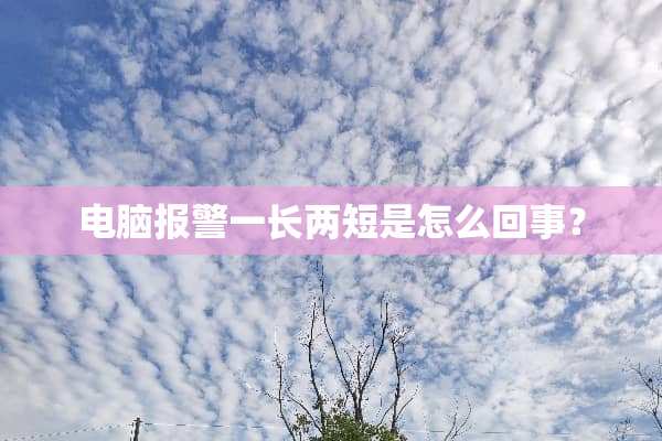电脑报警一长两短是怎么回事？