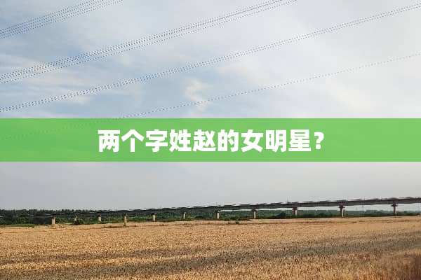 两个字姓赵的女明星？
