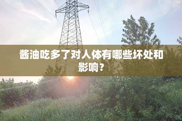 酱油吃多了对人体有哪些坏处和影响？