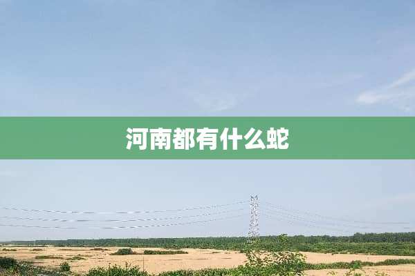 河南都有什么蛇