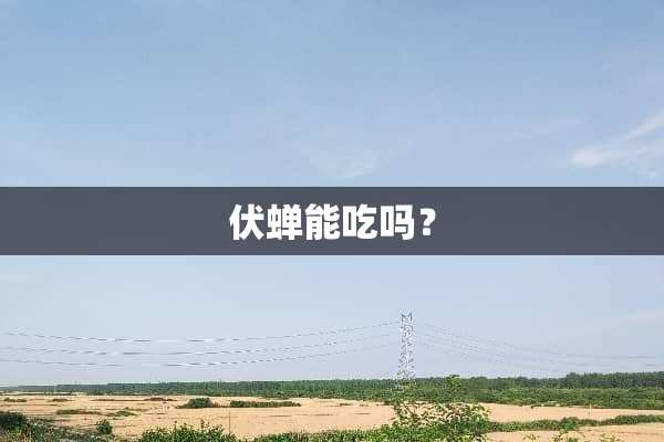 伏蝉能吃吗？