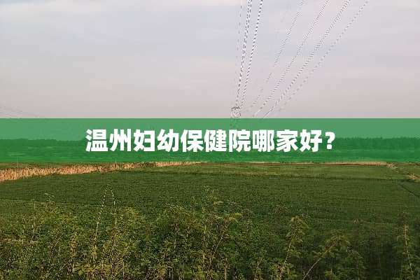 温州妇幼保健院哪家好？