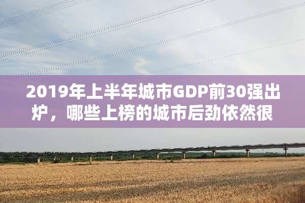 2019年上半年城市GDP前30强出炉，哪些上榜的城市后劲依然很大？