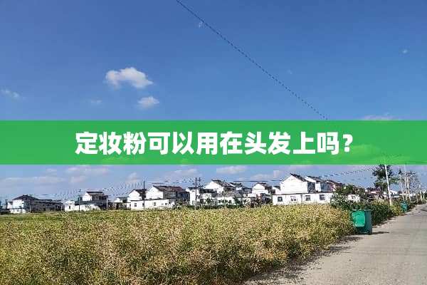 定妆粉可以用在头发上吗？