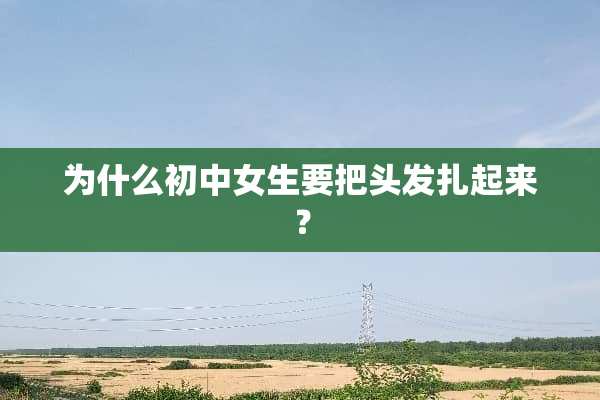 为什么初中女生要把头发扎起来？