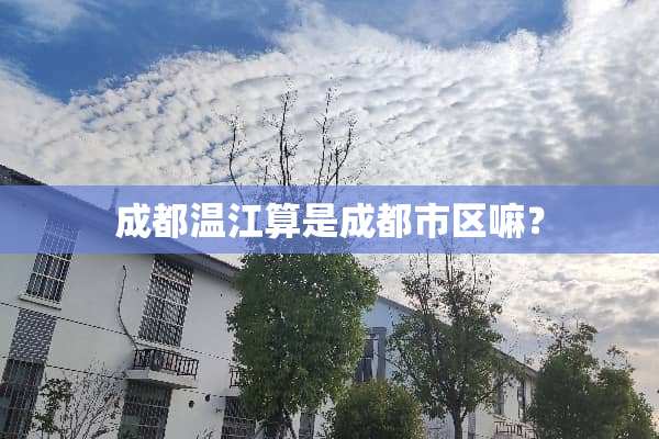 成都温江算是成都市区嘛？